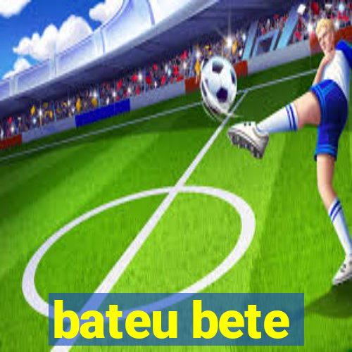 bateu bete