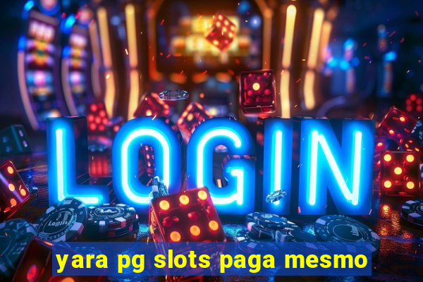 yara pg slots paga mesmo