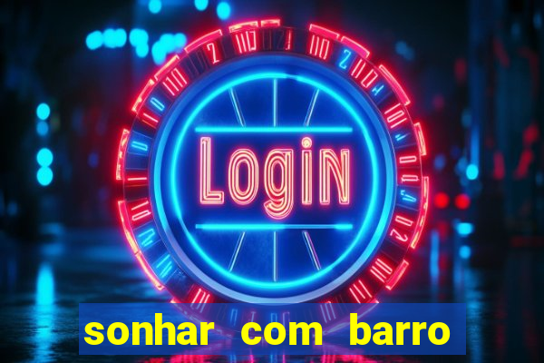 sonhar com barro jogo do bicho