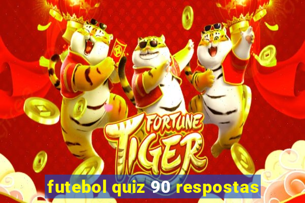 futebol quiz 90 respostas