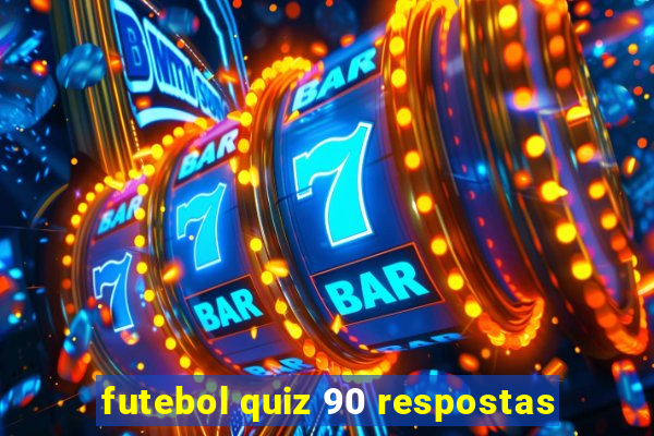 futebol quiz 90 respostas