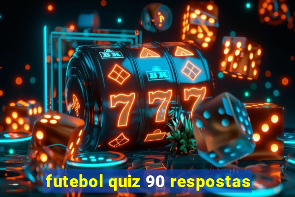 futebol quiz 90 respostas