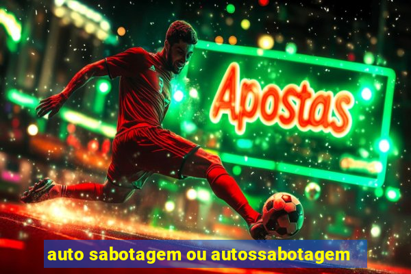 auto sabotagem ou autossabotagem