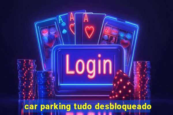 car parking tudo desbloqueado