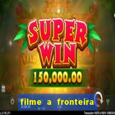 filme a fronteira 2007 completo dublado