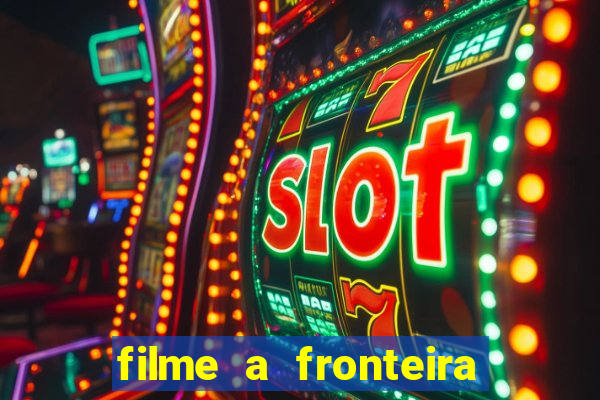 filme a fronteira 2007 completo dublado