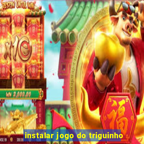 instalar jogo do triguinho