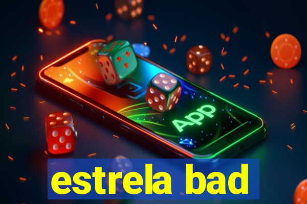 estrela bad