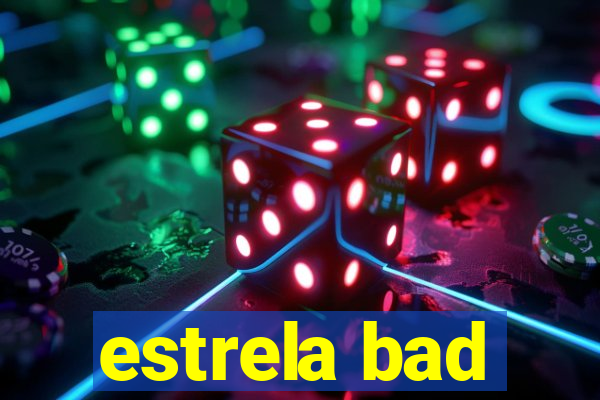 estrela bad