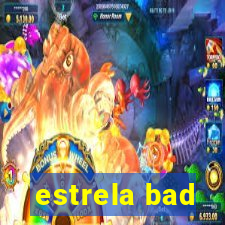 estrela bad