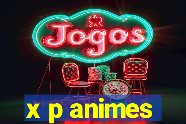 x p animes