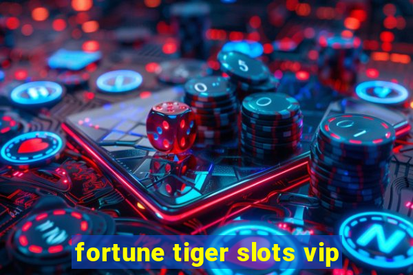 fortune tiger slots vip