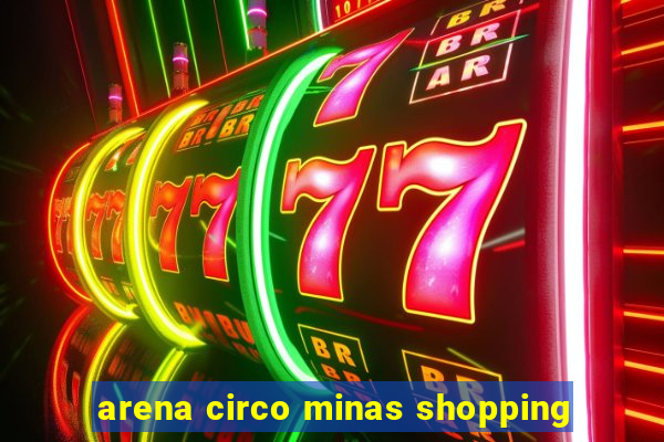 arena circo minas shopping