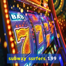 subway surfers 1.99