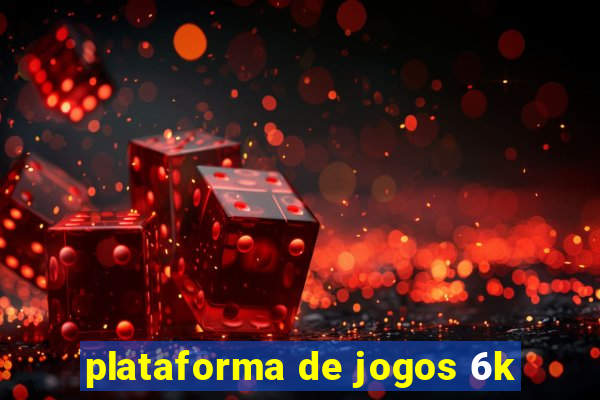 plataforma de jogos 6k