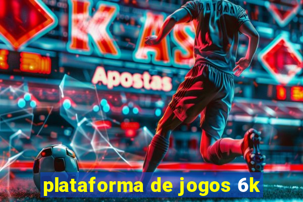 plataforma de jogos 6k