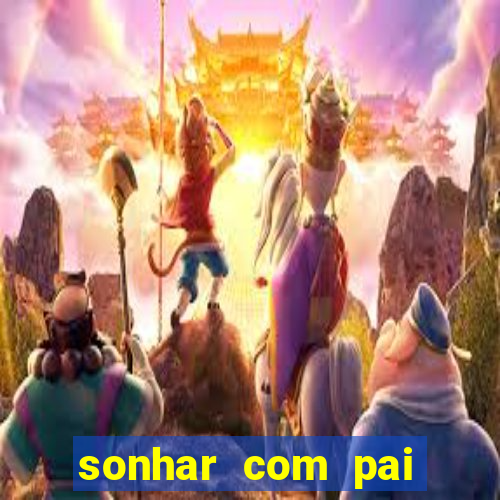 sonhar com pai falecido jogo do bicho