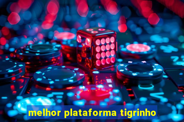 melhor plataforma tigrinho