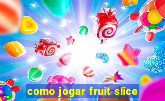 como jogar fruit slice