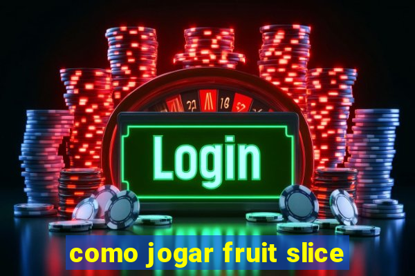 como jogar fruit slice