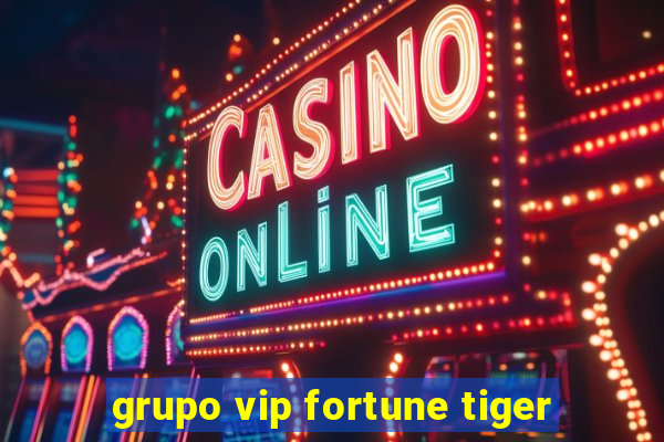 grupo vip fortune tiger