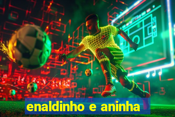 enaldinho e aninha