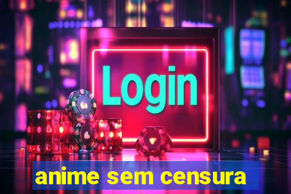 anime sem censura