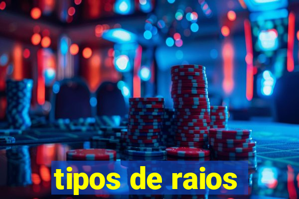 tipos de raios