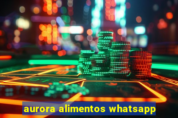 aurora alimentos whatsapp