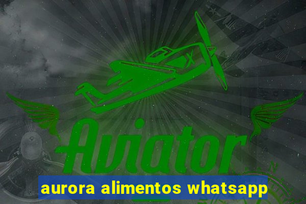 aurora alimentos whatsapp