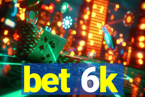 bet 6k