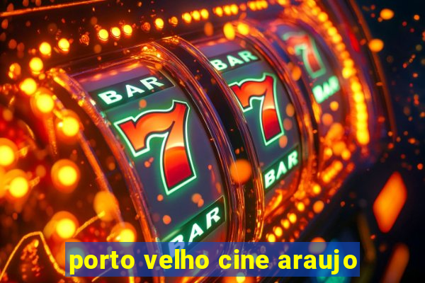 porto velho cine araujo