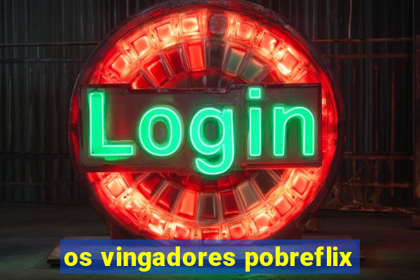 os vingadores pobreflix