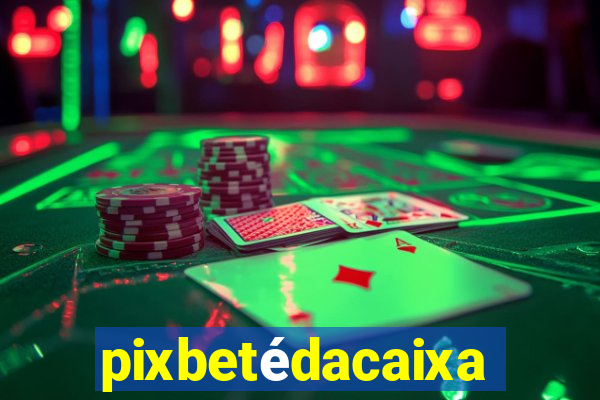 pixbetédacaixa