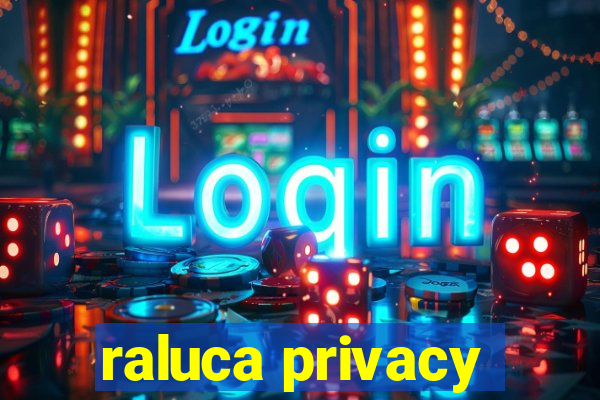 raluca privacy