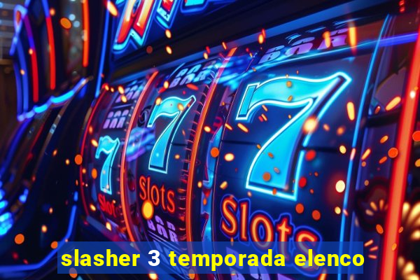 slasher 3 temporada elenco