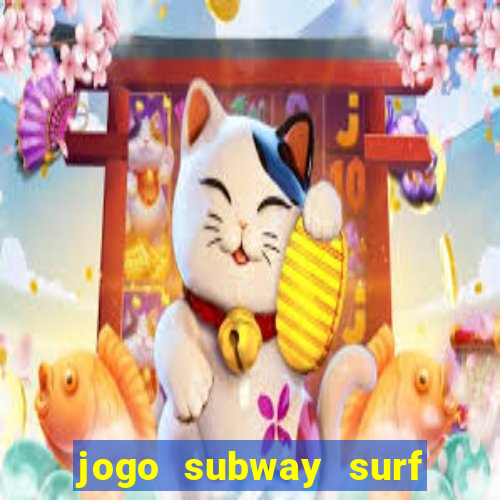 jogo subway surf ganhar dinheiro de verdade