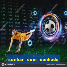 sonhar com cunhado jogo do bicho