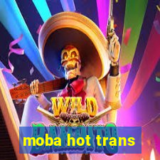 moba hot trans