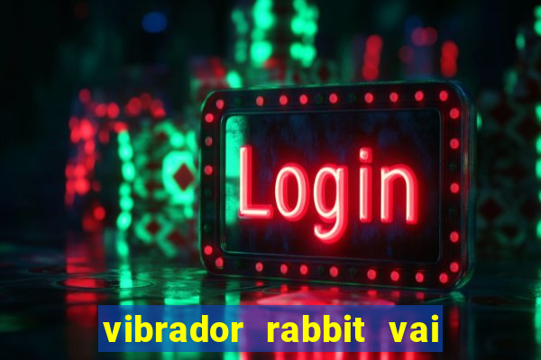 vibrador rabbit vai e vem