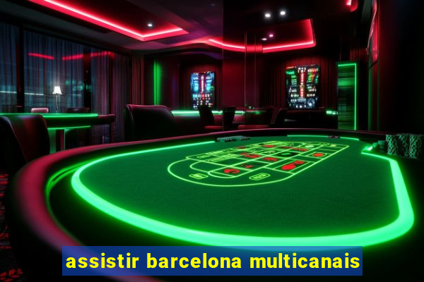 assistir barcelona multicanais