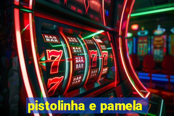 pistolinha e pamela