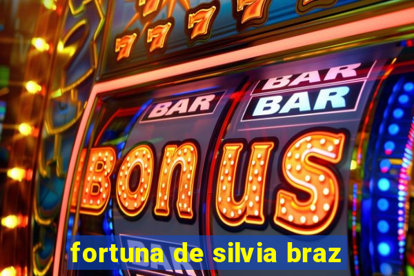 fortuna de silvia braz