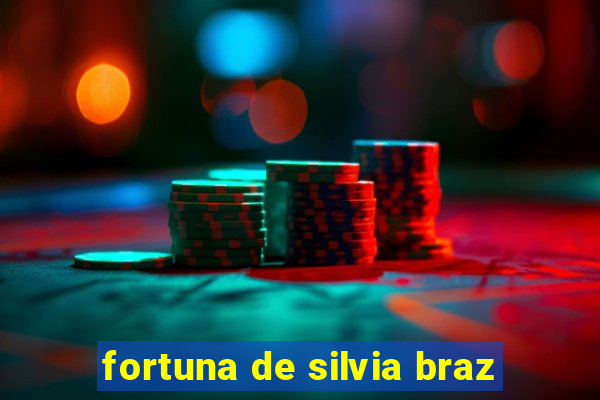 fortuna de silvia braz