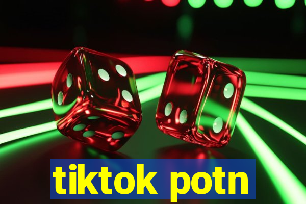 tiktok potn