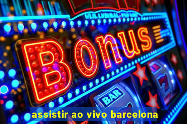 assistir ao vivo barcelona