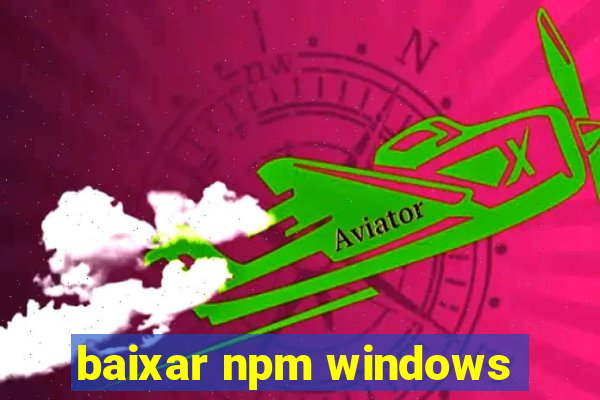 baixar npm windows