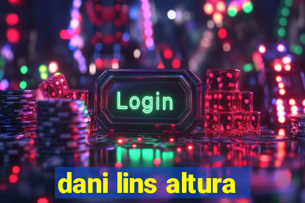 dani lins altura