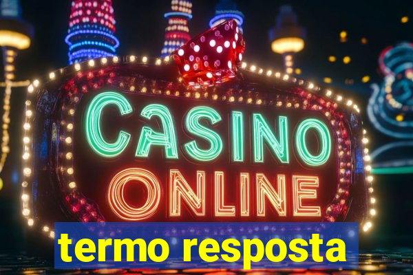 termo resposta