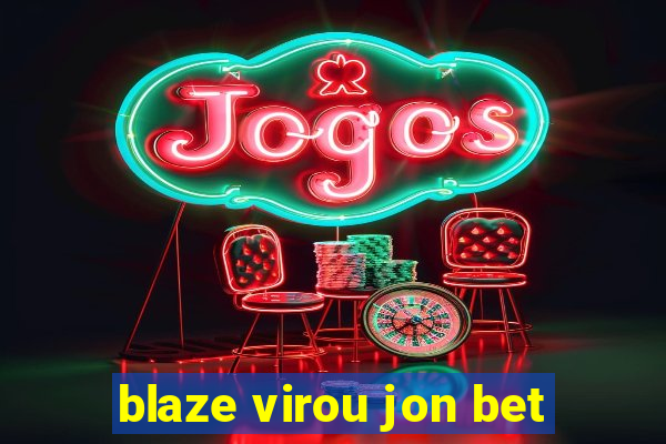 blaze virou jon bet